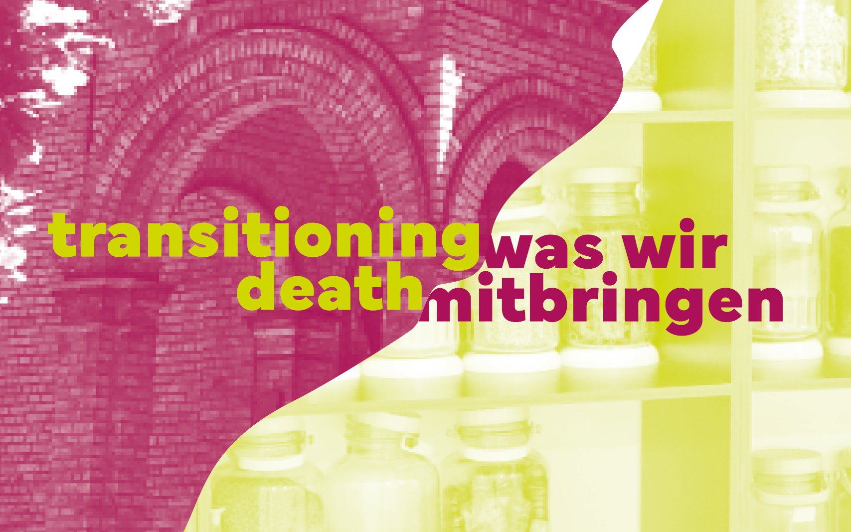 Im Hintergrund ist auf der linken Seite ein Foto eines Kirchentors. Auf der rechten Seite sind Einmachgläser. Über den Fotos die in gelb und pink eingefärbt sind steht: Transitioning death – was wir mitbringen